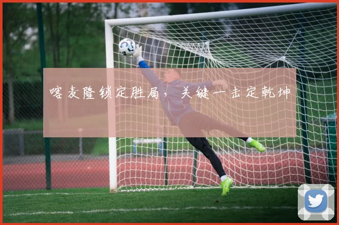 喀麦隆锁定胜局，关键一击定乾坤
