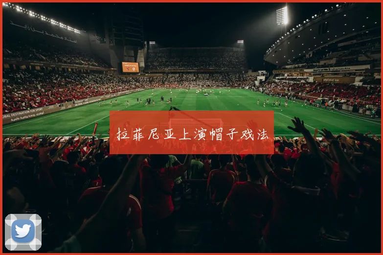 拉菲尼亚上演帽子戏法