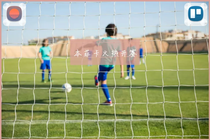本菲卡火热开赛